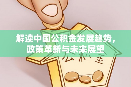 路竹解读中国公积金发展趋势，政策革新与未来展望