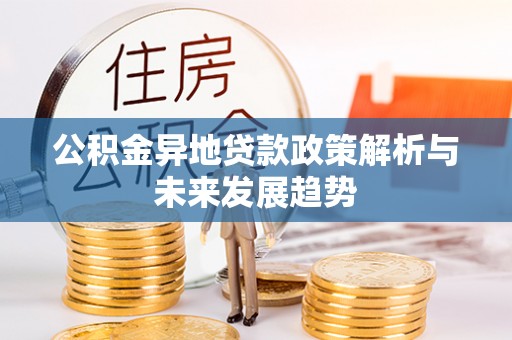 路竹公积金异地贷款政策解析与未来发展趋势