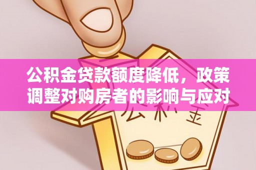 路竹公积金贷款额度降低，政策调整对购房者的影响与应对策略
