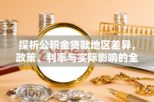 路竹探析公积金贷款地区差异，政策、利率与实际影响的全面解读