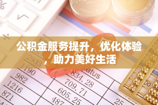 路竹公积金服务提升，优化体验，助力美好生活