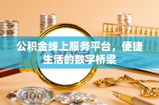 路竹公积金线上服务平台，便捷生活的数字桥梁