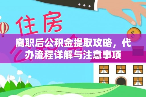 路竹离职后公积金提取攻略，代办流程详解与注意事项