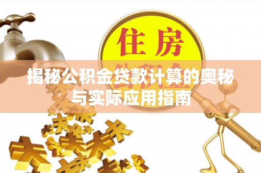 路竹揭秘公积金贷款计算的奥秘与实际应用指南