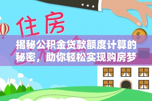路竹揭秘公积金贷款额度计算的秘密，助你轻松实现购房梦想