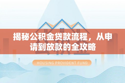 路竹揭秘公积金贷款流程，从申请到放款的全攻略