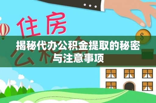 路竹揭秘代办公积金提取的秘密与注意事项
