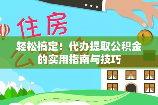 路竹轻松搞定！代办提取公积金的实用指南与技巧