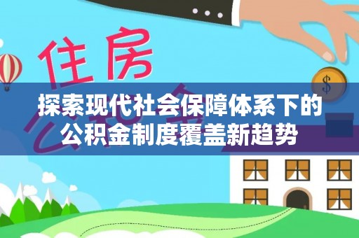 路竹探索现代社会保障体系下的公积金制度覆盖新趋势