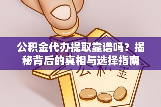 路竹公积金代办提取靠谱吗？揭秘背后的真相与选择指南