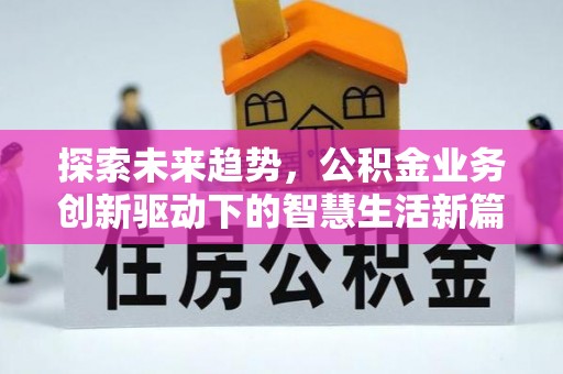路竹探索未来趋势，公积金业务创新驱动下的智慧生活新篇章