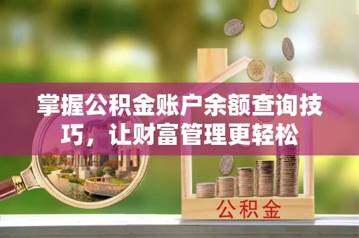 路竹掌握公积金账户余额查询技巧，让财富管理更轻松