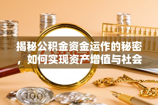 路竹揭秘公积金资金运作的秘密，如何实现资产增值与社会福利双赢？