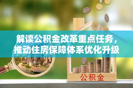 路竹解读公积金改革重点任务，推动住房保障体系优化升级