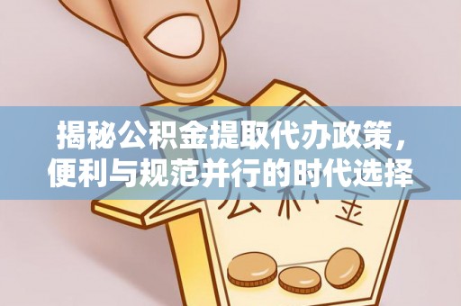 路竹揭秘公积金提取代办政策，便利与规范并行的时代选择