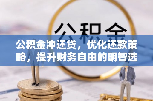 路竹公积金冲还贷，优化还款策略，提升财务自由的明智选择