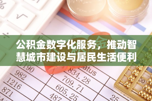路竹公积金数字化服务，推动智慧城市建设与居民生活便利化