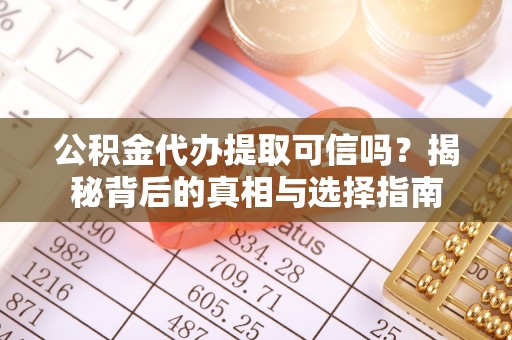 路竹公积金代办提取可信吗？揭秘背后的真相与选择指南