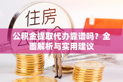 路竹公积金提取代办靠谱吗？全面解析与实用建议