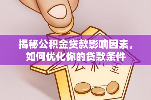 路竹揭秘公积金贷款影响因素，如何优化你的贷款条件