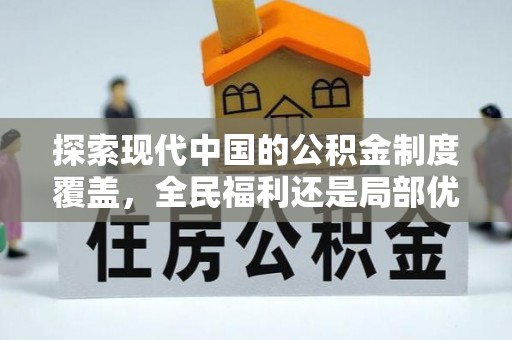 路竹探索现代中国的公积金制度覆盖，全民福利还是局部优势？