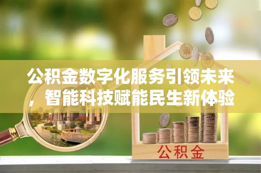 路竹公积金数字化服务引领未来，智能科技赋能民生新体验