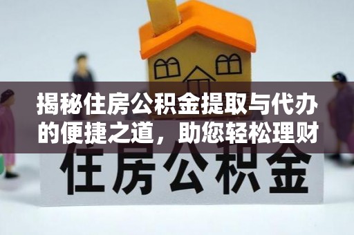 路竹揭秘住房公积金提取与代办的便捷之道，助您轻松理财