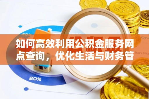 路竹如何高效利用公积金服务网点查询，优化生活与财务管理