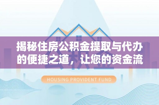 路竹揭秘住房公积金提取与代办的便捷之道，让您的资金流动更高效