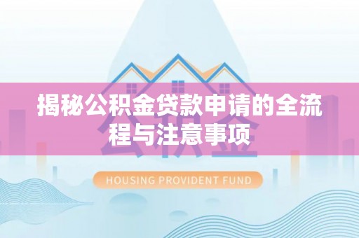 路竹揭秘公积金贷款申请的全流程与注意事项