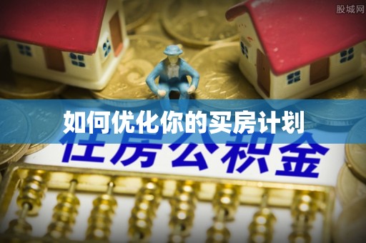 路竹如何优化你的买房计划
