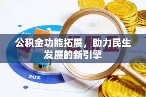 路竹公积金功能拓展，助力民生发展的新引擎