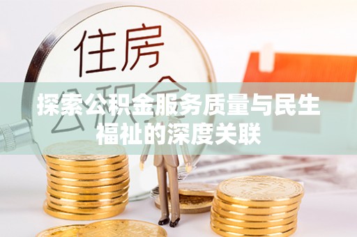 路竹探索公积金服务质量与民生福祉的深度关联