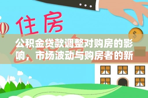路竹公积金贷款调整对购房的影响，市场波动与购房者的新选择