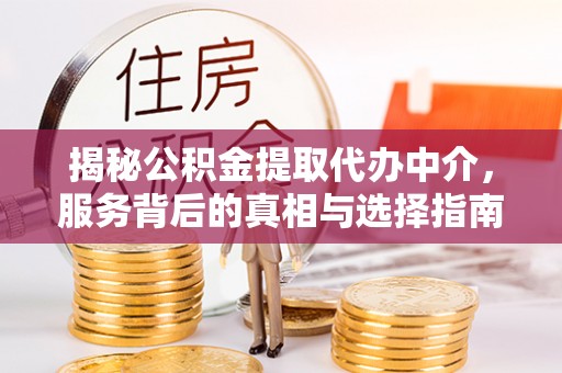 路竹揭秘公积金提取代办中介，服务背后的真相与选择指南