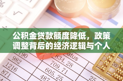 路竹公积金贷款额度降低，政策调整背后的经济逻辑与个人应对策略