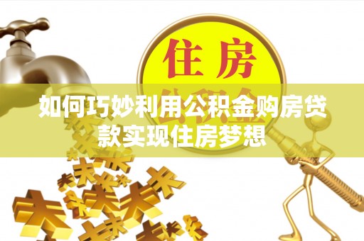 路竹如何巧妙利用公积金购房贷款实现住房梦想