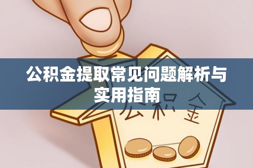 路竹公积金提取常见问题解析与实用指南