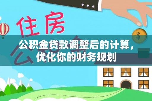 路竹公积金贷款调整后的计算，优化你的财务规划