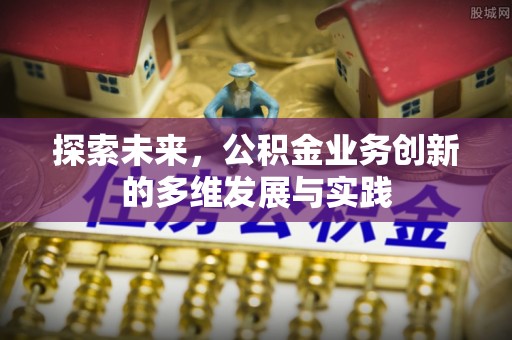 路竹探索未来，公积金业务创新的多维发展与实践