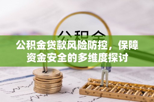 路竹公积金贷款风险防控，保障资金安全的多维度探讨
