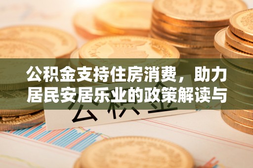 路竹公积金支持住房消费，助力居民安居乐业的政策解读与展望