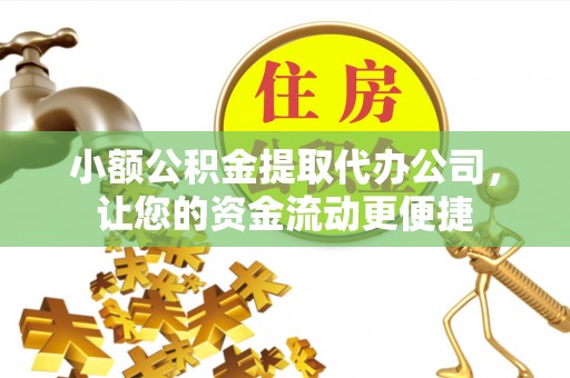 路竹小额公积金提取代办公司，让您的资金流动更便捷