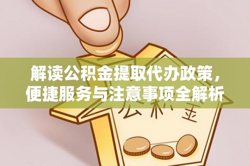 路竹解读公积金提取代办政策，便捷服务与注意事项全解析