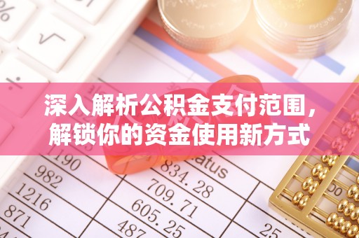路竹深入解析公积金支付范围，解锁你的资金使用新方式