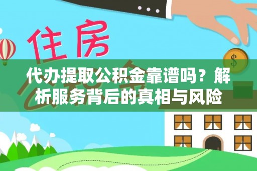 路竹代办提取公积金靠谱吗？解析服务背后的真相与风险