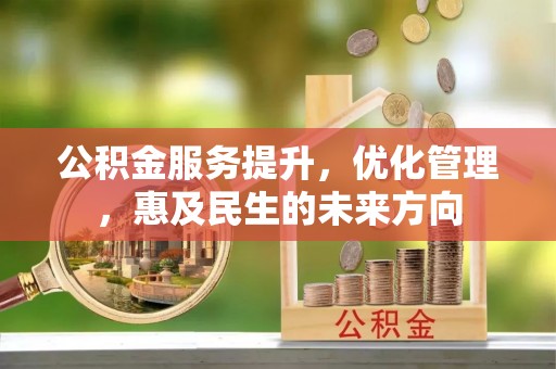 路竹公积金服务提升，优化管理，惠及民生的未来方向