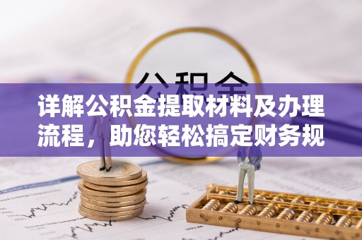 路竹详解公积金提取材料及办理流程，助您轻松搞定财务规划
