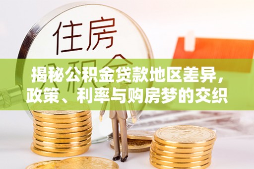 路竹揭秘公积金贷款地区差异，政策、利率与购房梦的交织