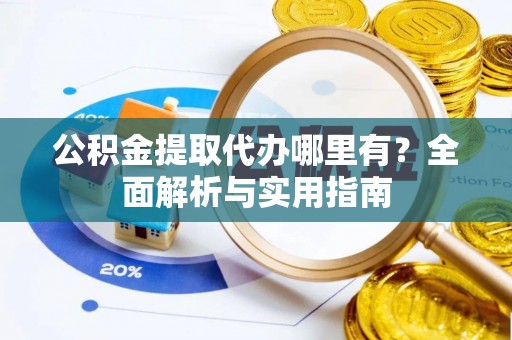路竹公积金提取代办哪里有？全面解析与实用指南